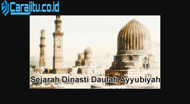 
 Sejarah Dinasti Daulah Ayyubiyah – Pemimpin Legendaris dalam Sejarah Timur Tengah